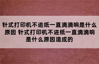 针式打印机不进纸一直滴滴响是什么原因 针式打印机不进纸一直滴滴响是什么原因造成的